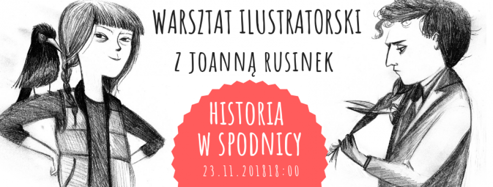 Warsztat ilustratorski z Joanną Rusinek - "Historia w spódnicy - warsztat dla małych i dużych awanturnic" 
